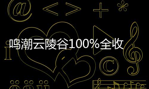 全鸣潮云陵谷1攻略收集